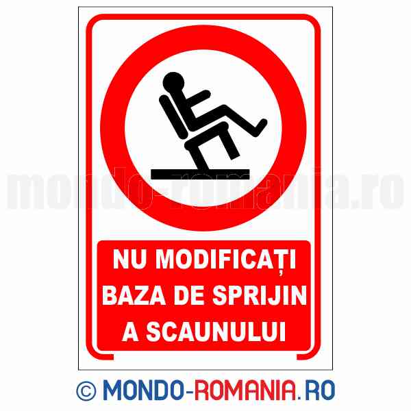 NU MODIFICATI BAZA DE SPRIJIN A SCAUNULUI - indicator de securitate de interzicere pentru protectia muncii